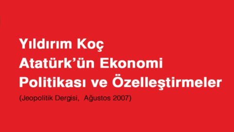 ATATÜRK’ÜN EKONOMİ POLİTİKASI VE ÖZELLEŞTİRMELER