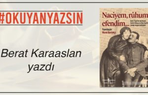 BERAT KARAASLAN YAZDI: BİR EŞ OLARAK İSMAİL ENVER: NACİYEM, RUHUM, EFENDİM KİTAP İNCELEMESİ