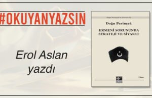 EROL ASLAN YAZDI: DOĞU PERİNÇEK – ERMENİ SORUNUNDA STRATEJİ VE SİYASET