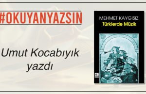 UMUT KOCABIYIK YAZDI: MEHMET KAYGISIZ – TÜRKLERDE MÜZİK