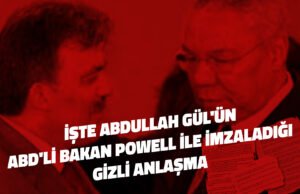 İŞTE ABDULLAH GÜL’ÜN ABD’Lİ BAKAN POWELL İLE İMZALADIĞI GİZLİ ANLAŞMA