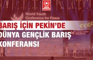 BARIŞ İÇİN PEKİN’DE “DÜNYA GENÇLİK BARIŞ KONFERNSI”