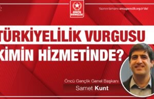 TÜRKİYELİLİK VURGUSU KİMİN HİZMETİNDE?